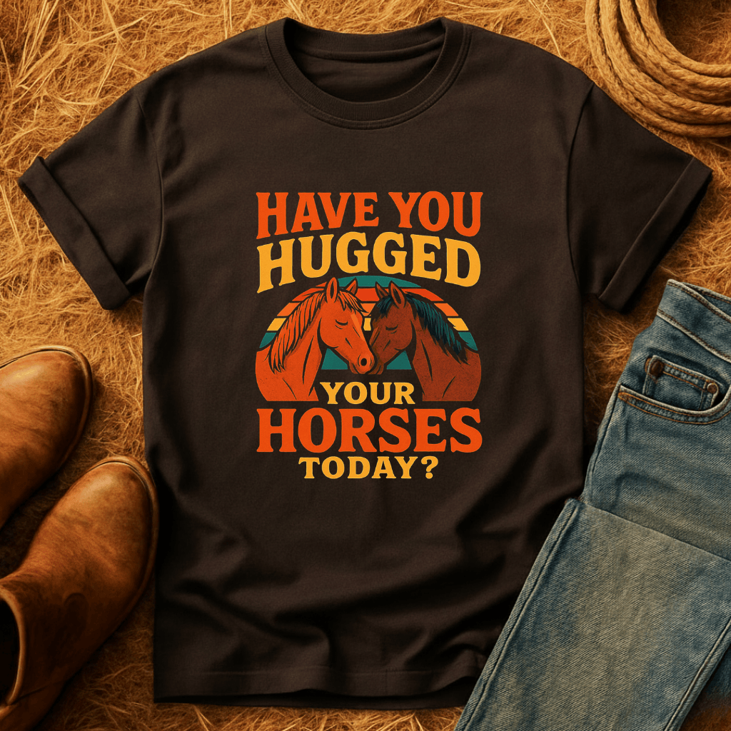 Hugged Your Horses? T-Shirt