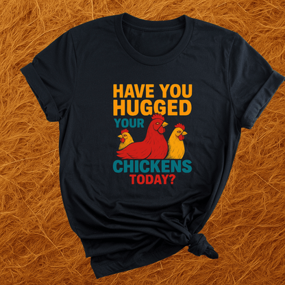 Hugged Your Chickens? T-Shirt