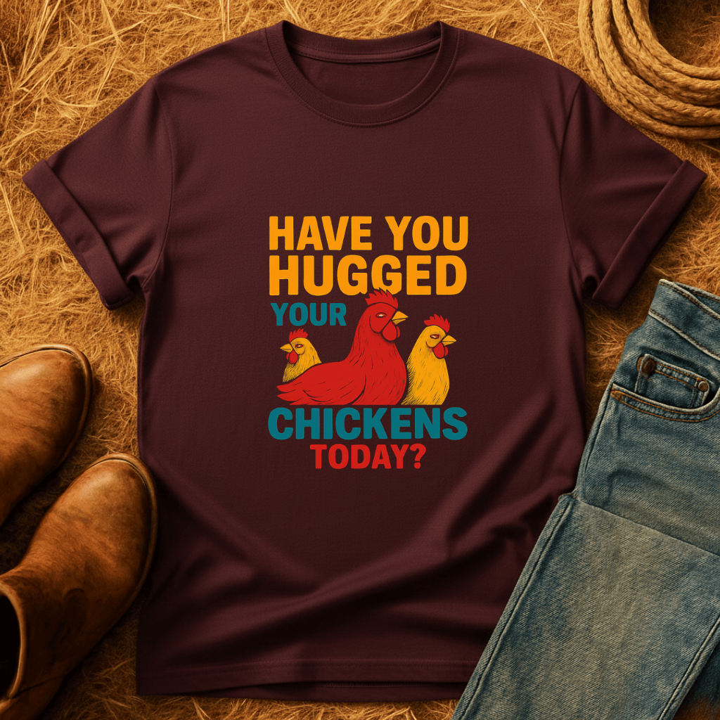 Hugged Your Chickens? T-Shirt