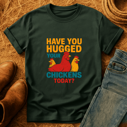 Hugged Your Chickens? T-Shirt