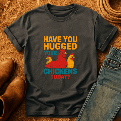 Hugged Your Chickens? T-Shirt