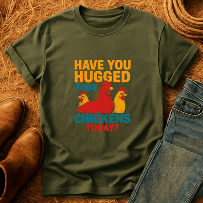 Hugged Your Chickens? T-Shirt