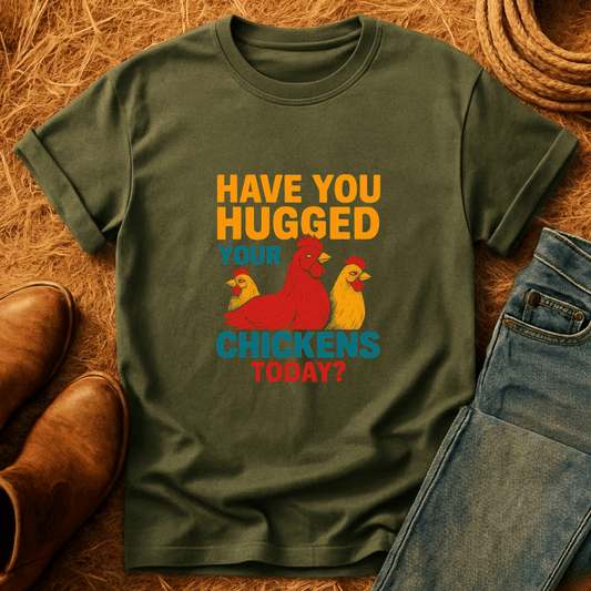 Hugged Your Chickens? T-Shirt