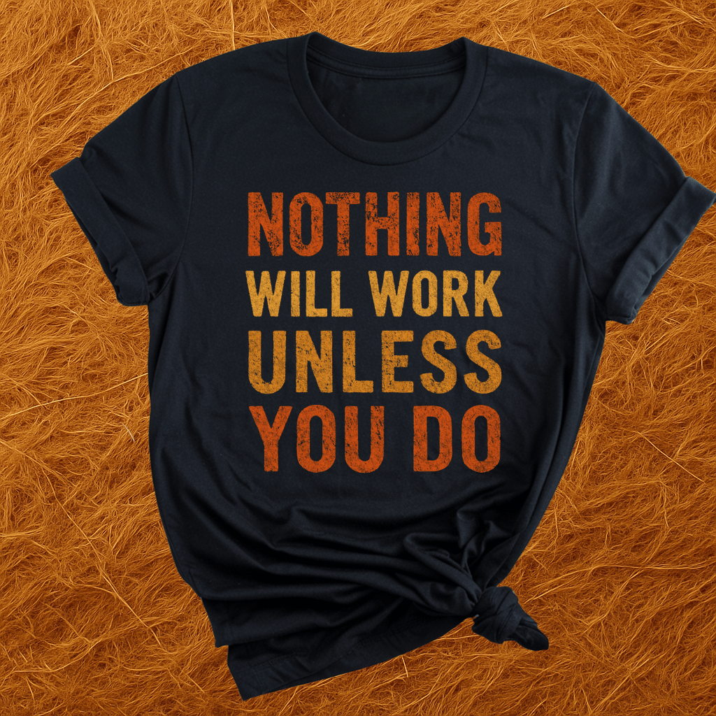 Nothing Will Work T-Shirt