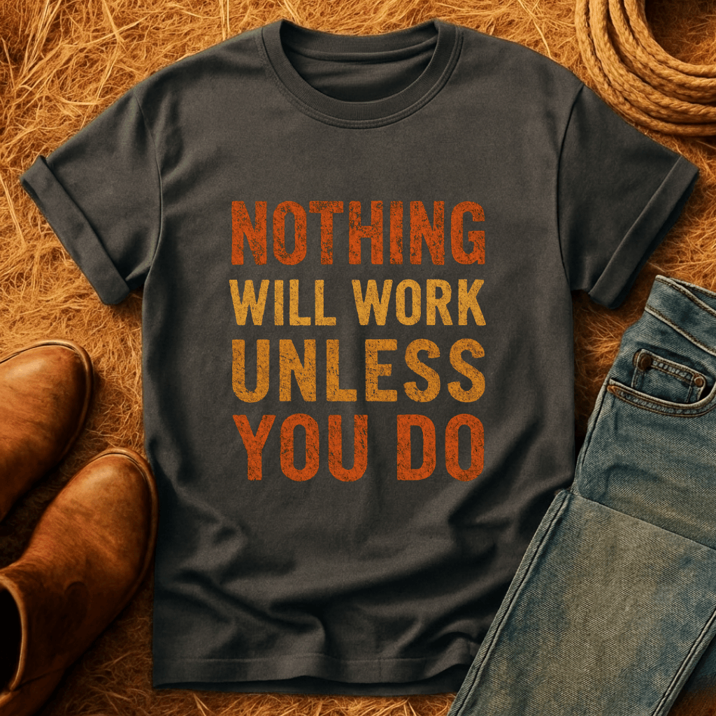 Nothing Will Work T-Shirt