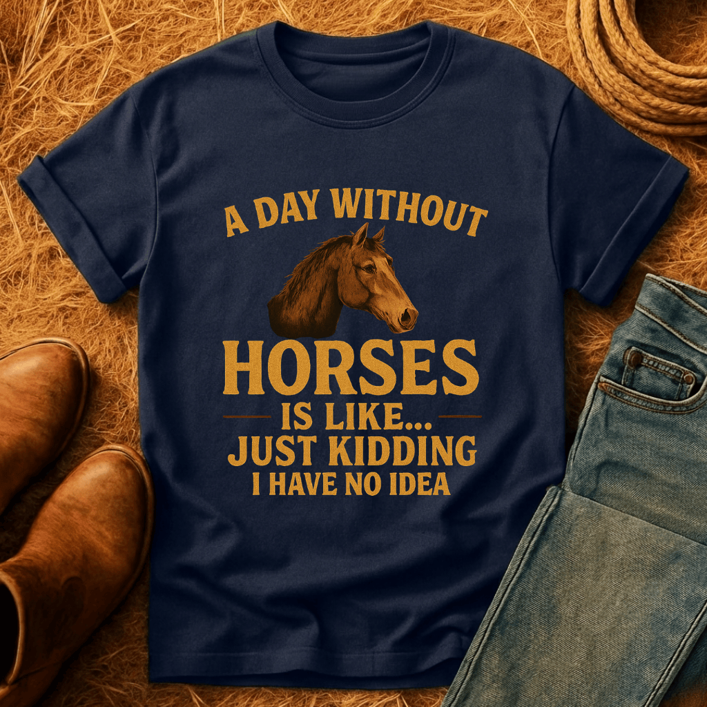 Day Without Horses... T-Shirt