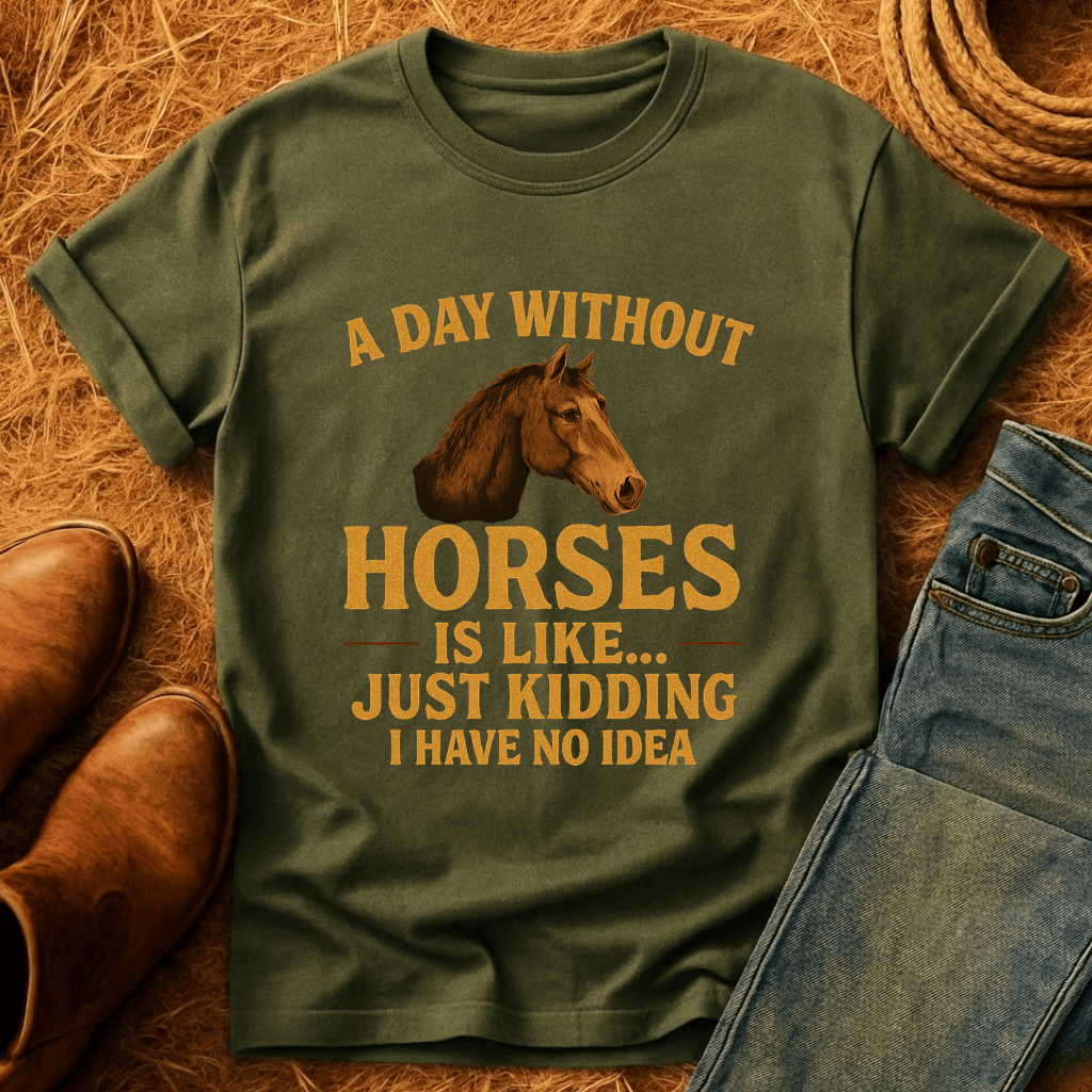 Day Without Horses... T-Shirt