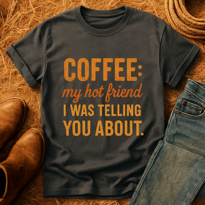 Coffee... My Hot Friend T-Shirt