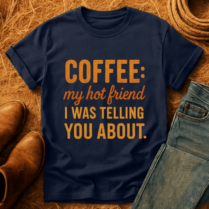 Coffee... My Hot Friend T-Shirt