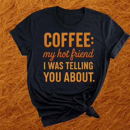 Coffee... My Hot Friend T-Shirt