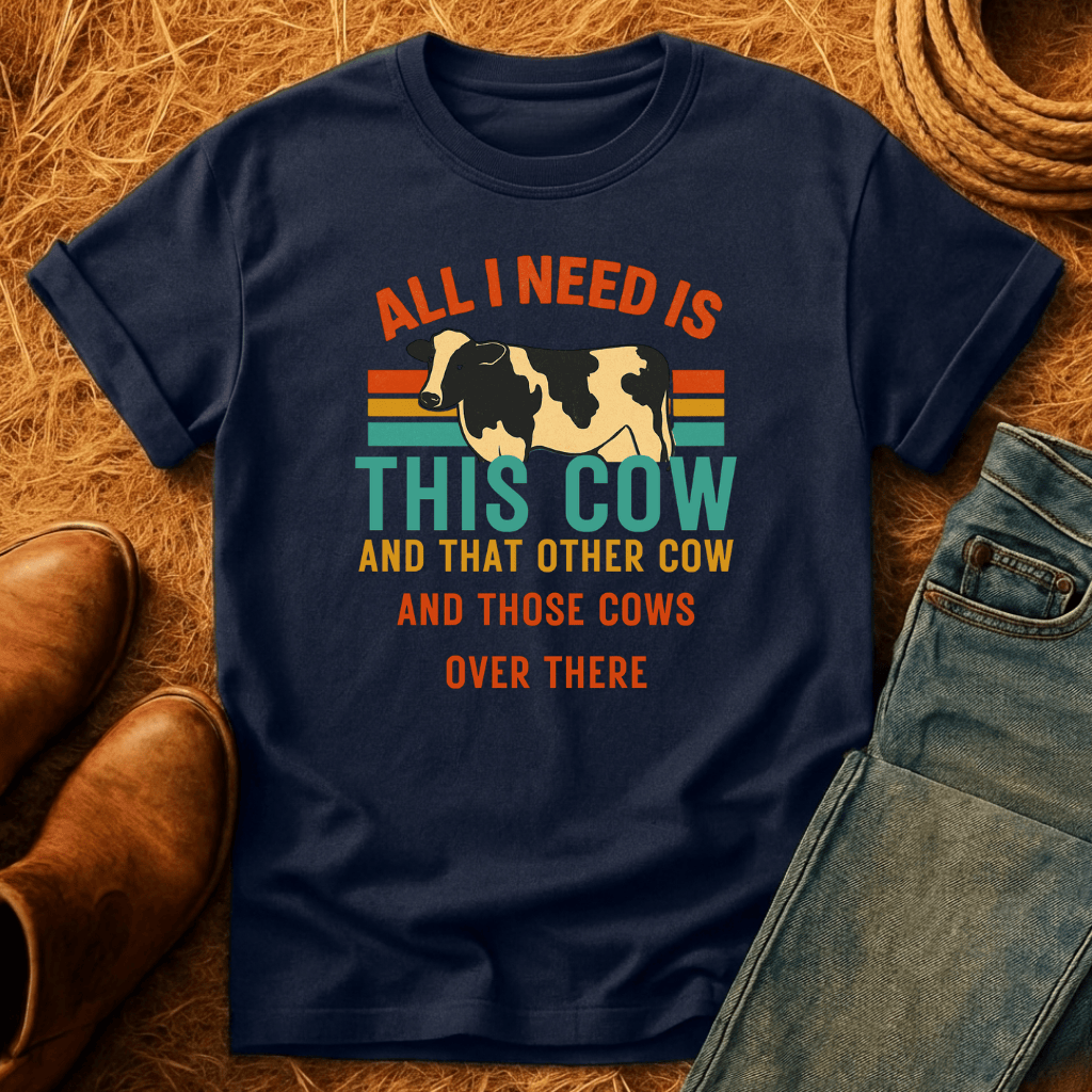 Need All The Cows T-Shirt