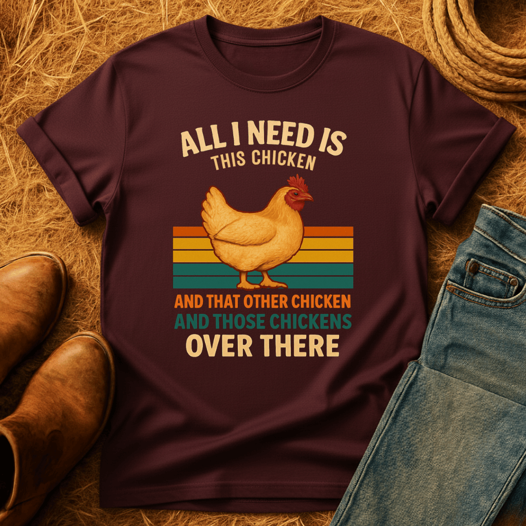 Need All The Chickens T-Shirt