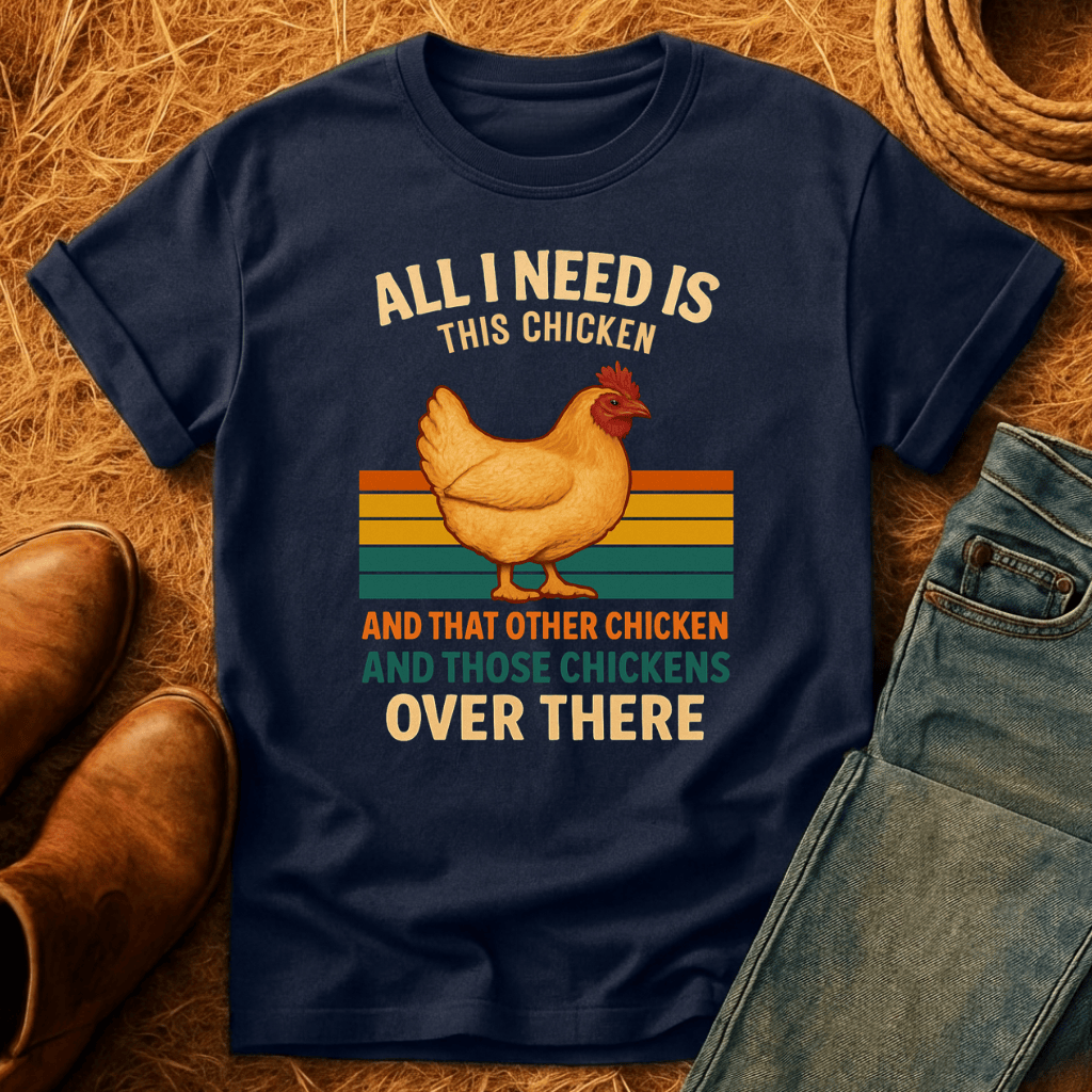 Need All The Chickens T-Shirt