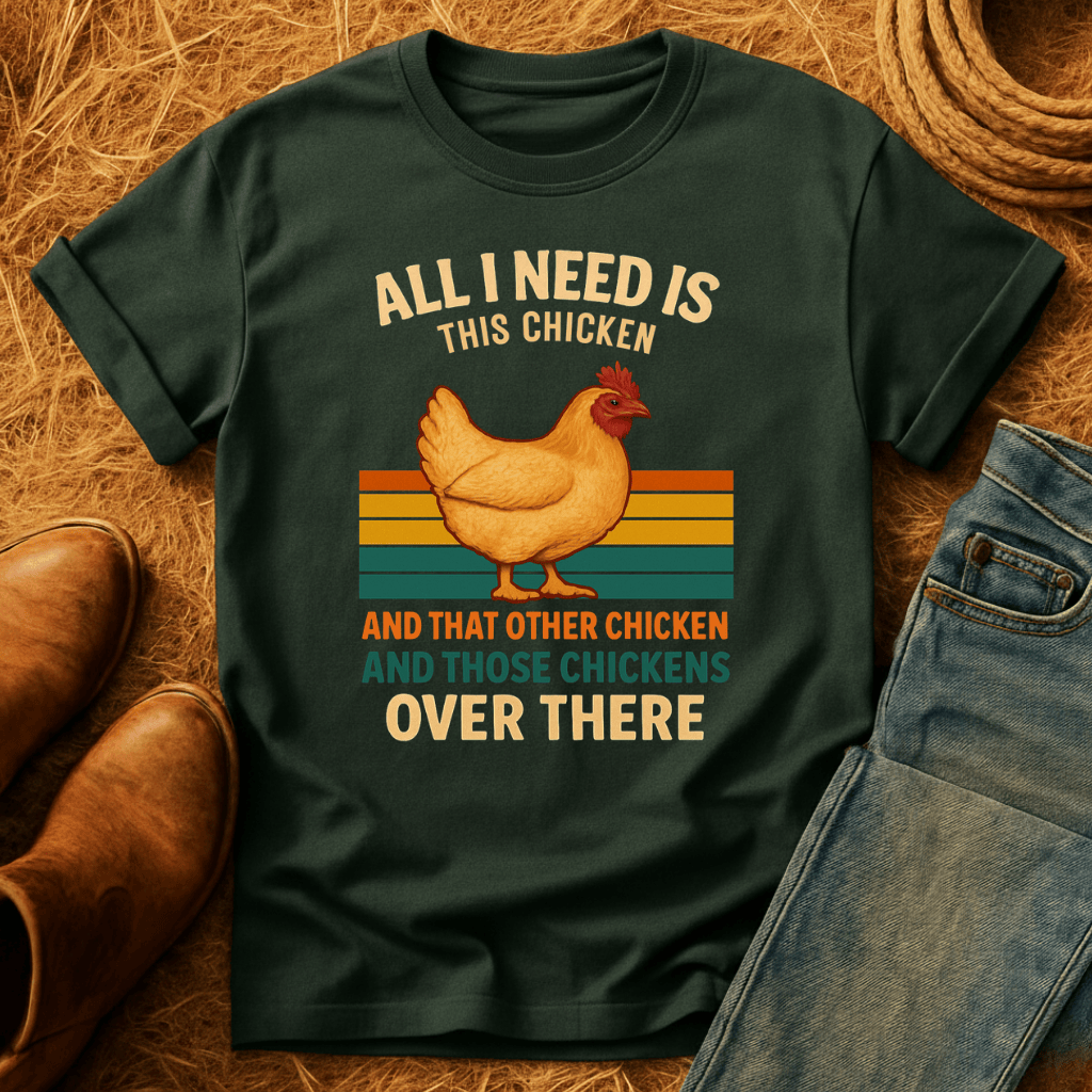 Need All The Chickens T-Shirt