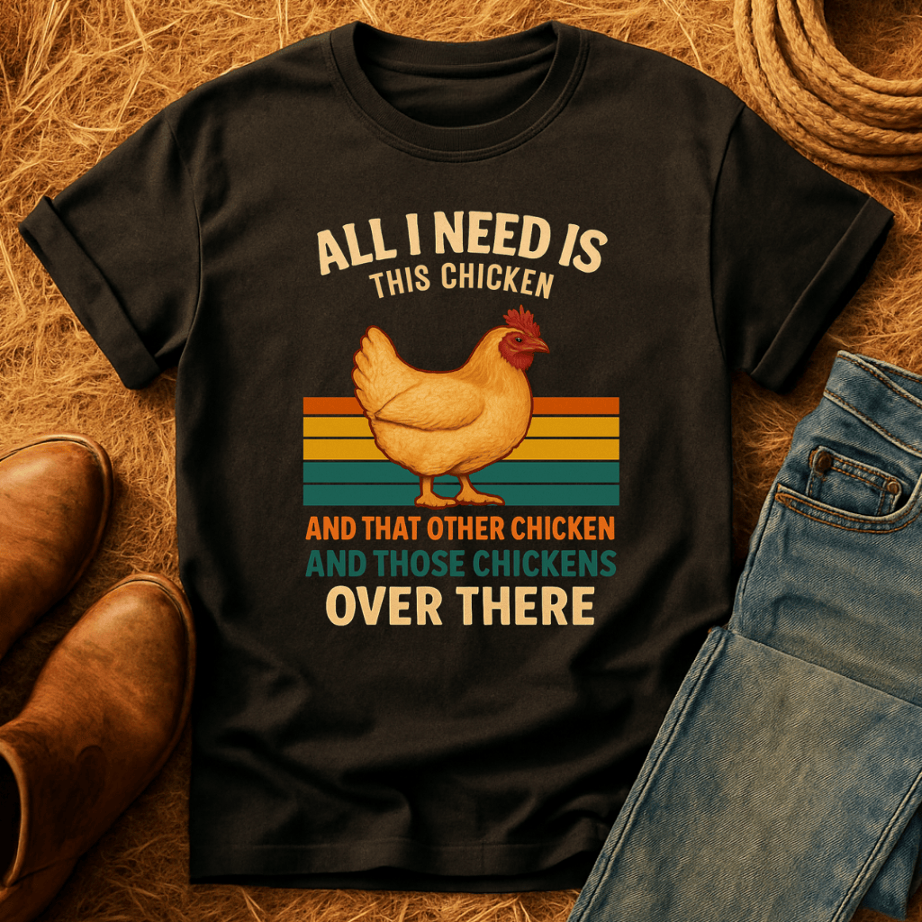 Need All The Chickens T-Shirt