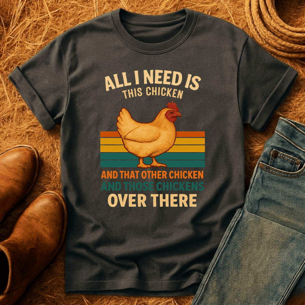 Need All The Chickens T-Shirt
