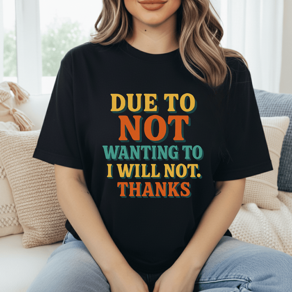 Dont Want To. No. T-Shirt