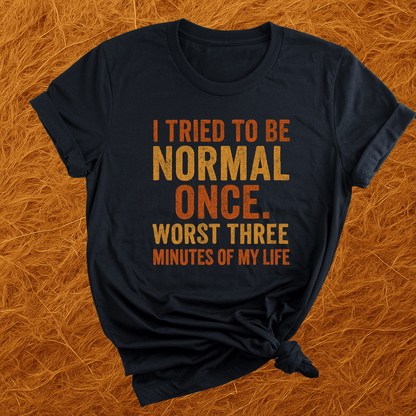 Tried To Be Normal T-Shirt