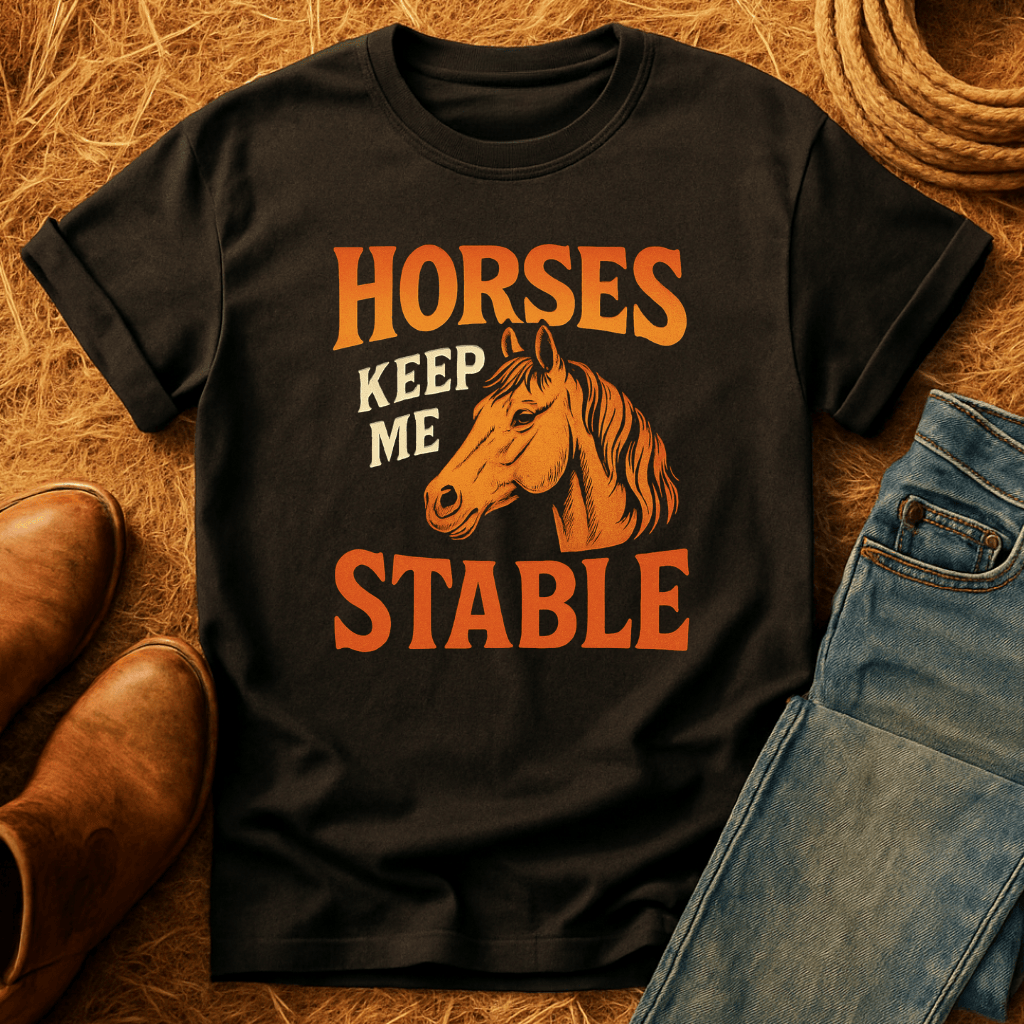 Horses Keep Me Stable T-Shirt