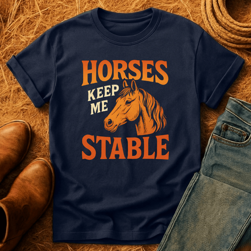 Horses Keep Me Stable T-Shirt