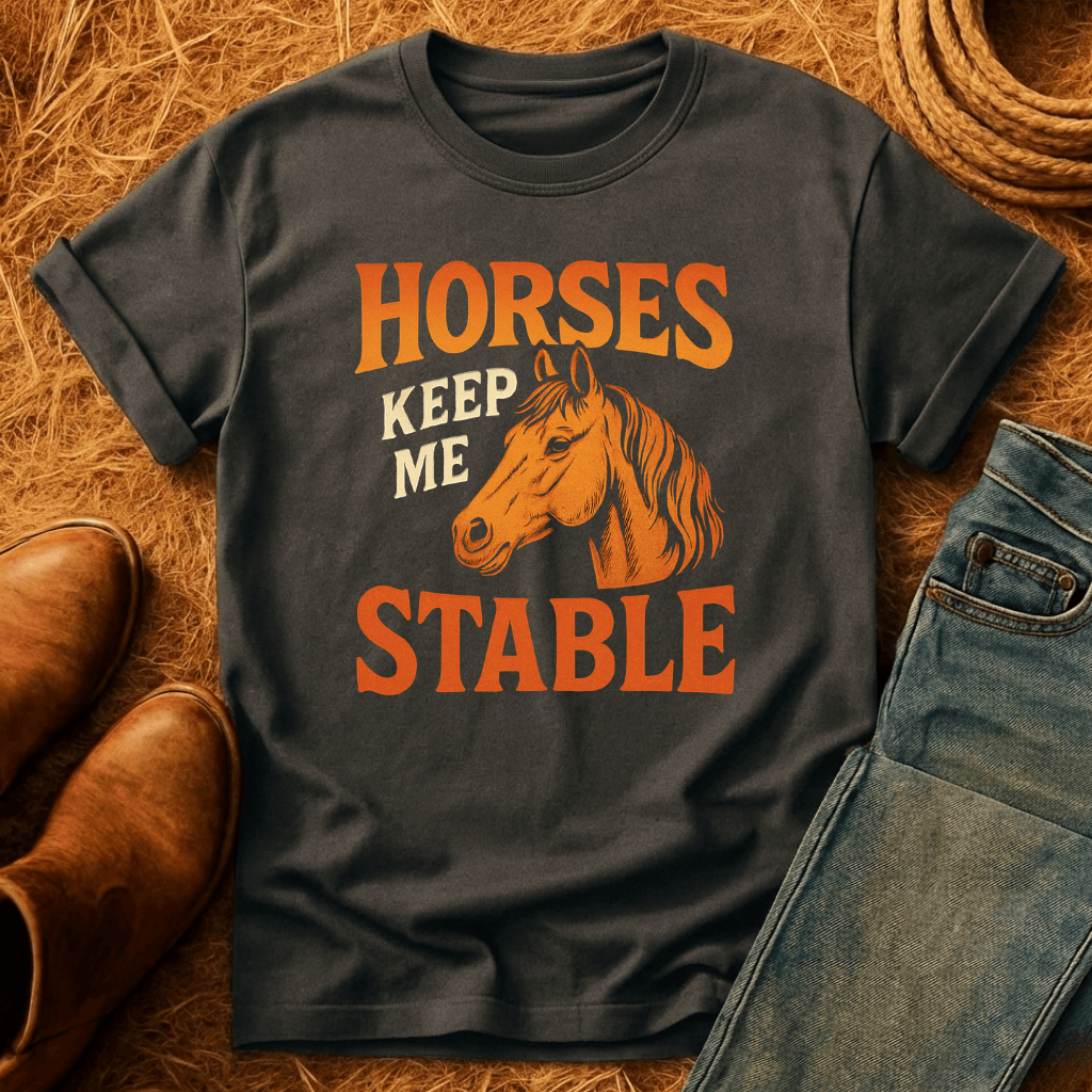 Horses Keep Me Stable T-Shirt