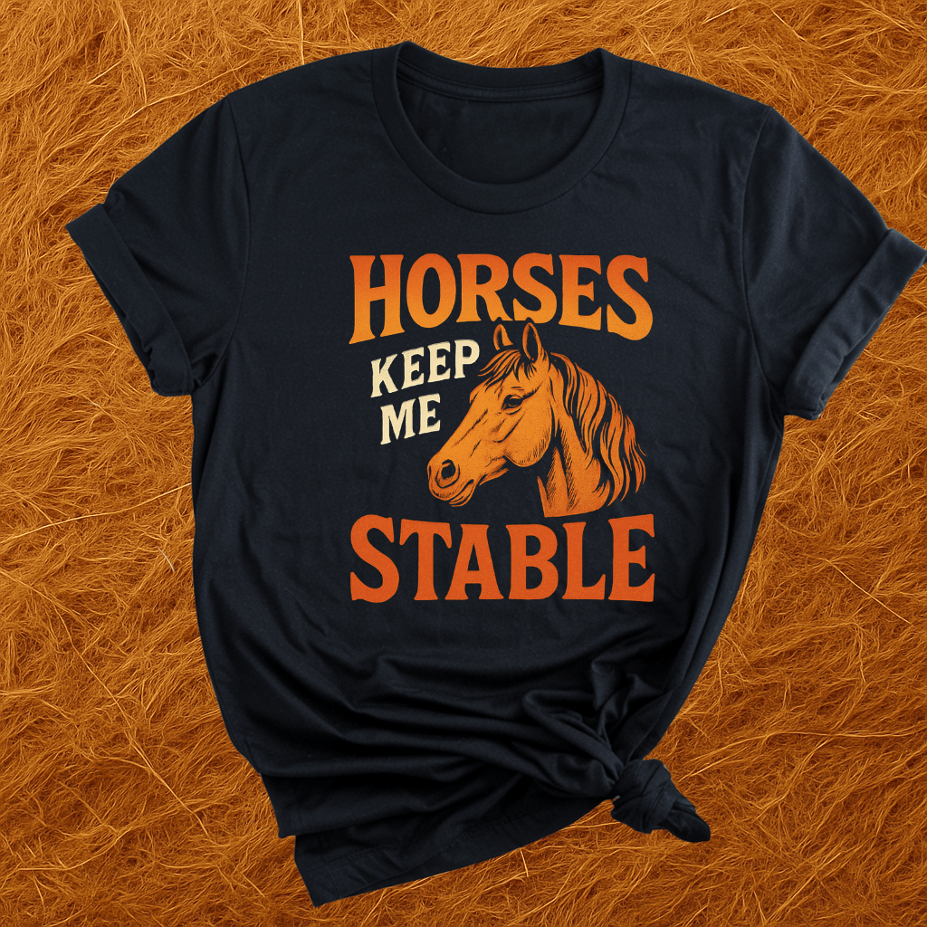 Horses Keep Me Stable T-Shirt