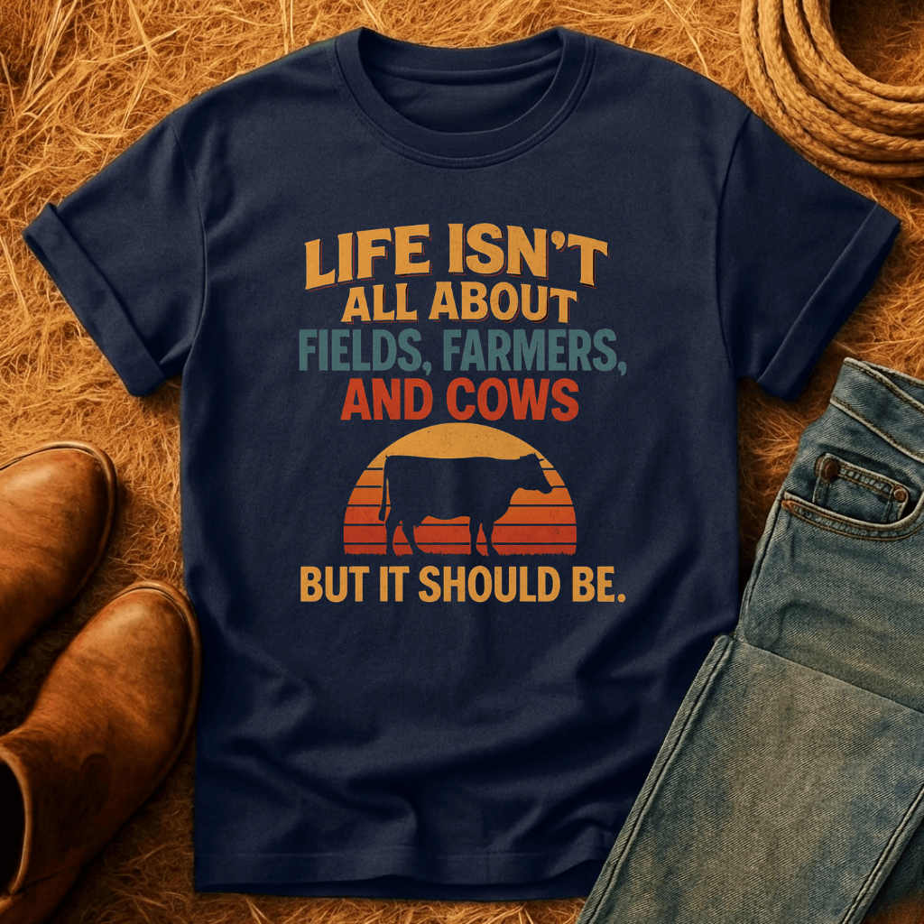 Life's Not All Cows T-Shirt