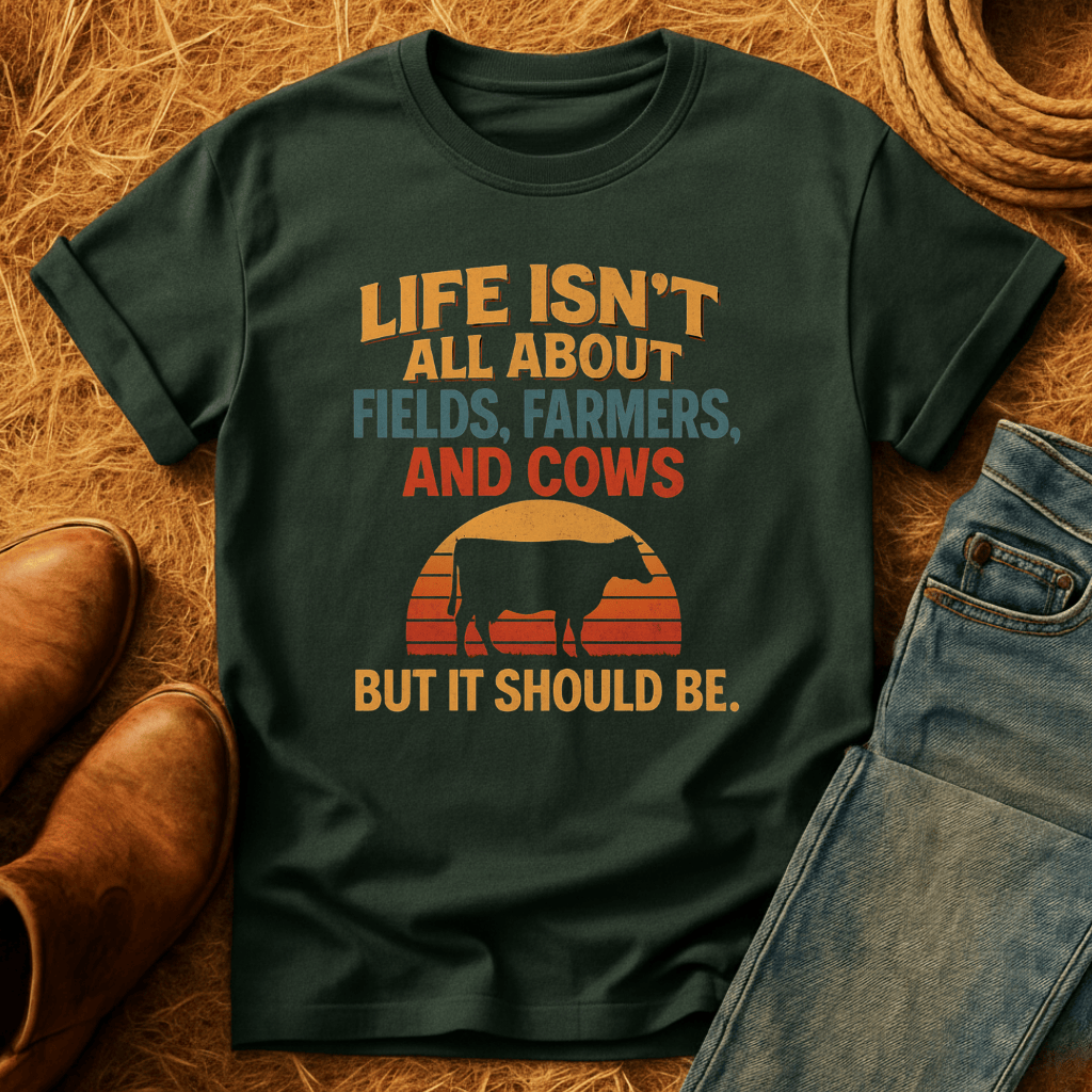 Life's Not All Cows T-Shirt