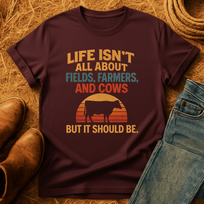 Life's Not All Cows T-Shirt