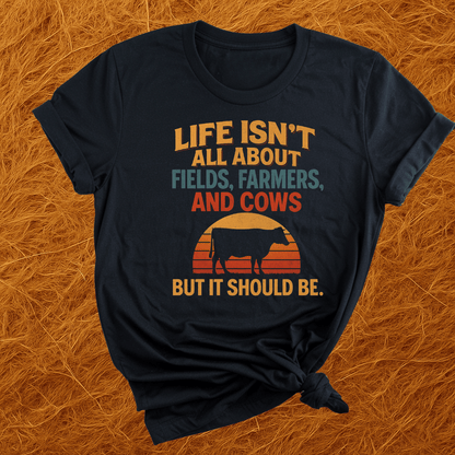 Life's Not All Cows T-Shirt