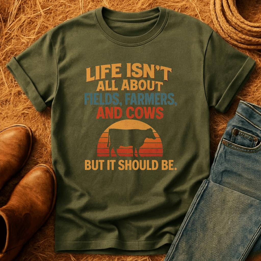 Life's Not All Cows T-Shirt