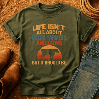 Life's Not All Cows T-Shirt
