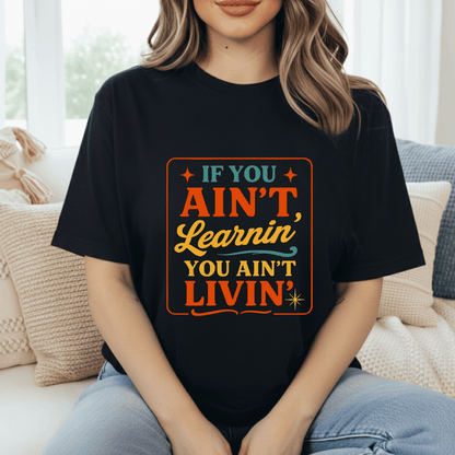 Ain't Learnin Ain't Livin T-Shirt
