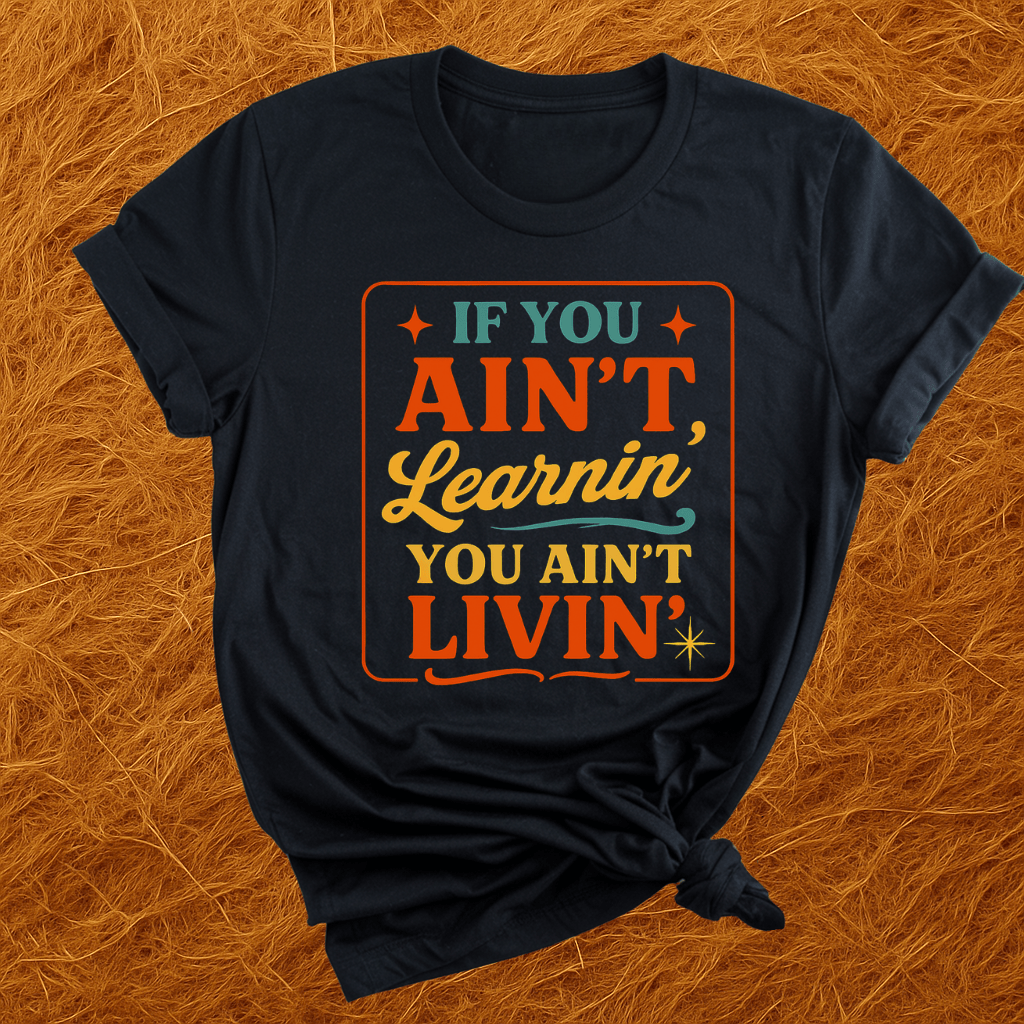 Ain't Learnin Ain't Livin T-Shirt
