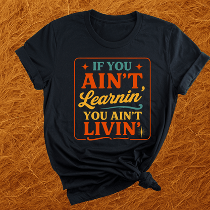 Ain't Learnin Ain't Livin T-Shirt