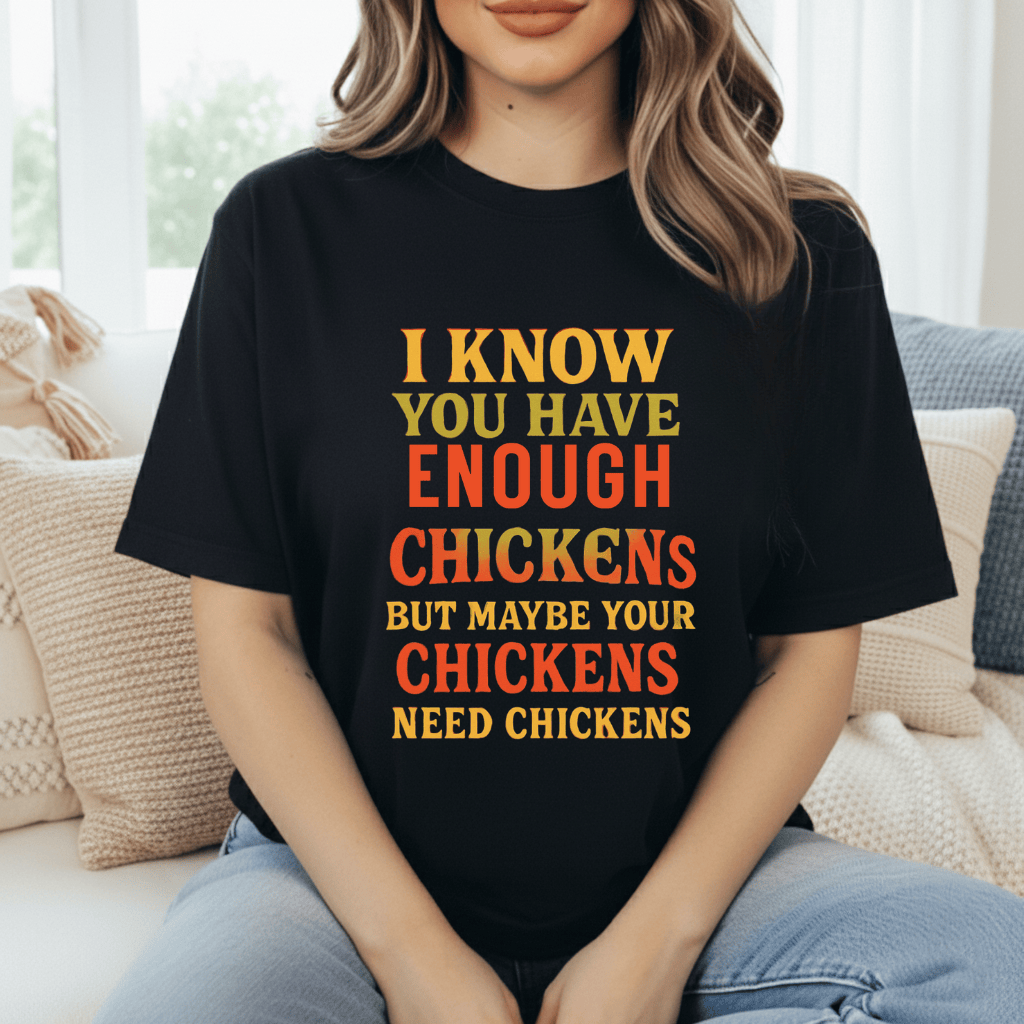 Chickens Need Chickens T-Shirt