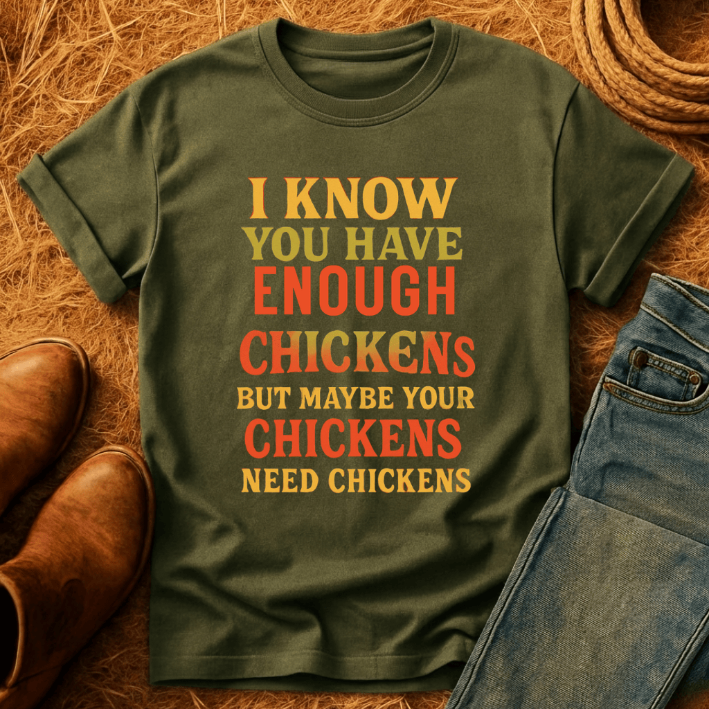 Chickens Need Chickens T-Shirt