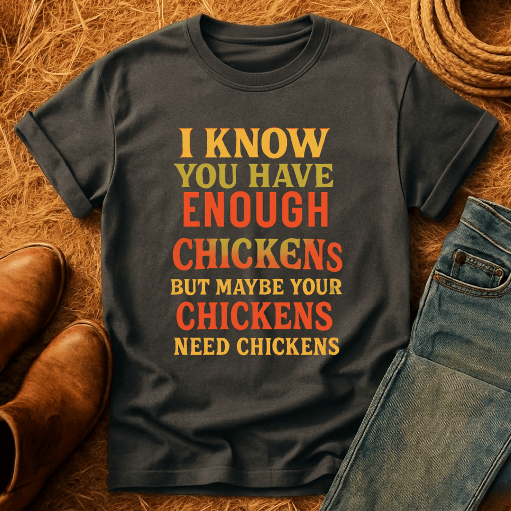 Chickens Need Chickens T-Shirt
