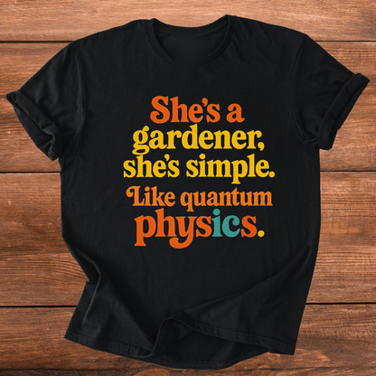 Gardener, Like Quantum Physics T-Shirt