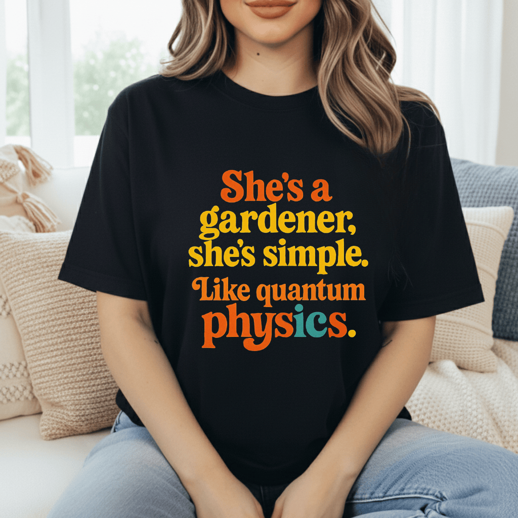 Gardener, Like Quantum Physics T-Shirt