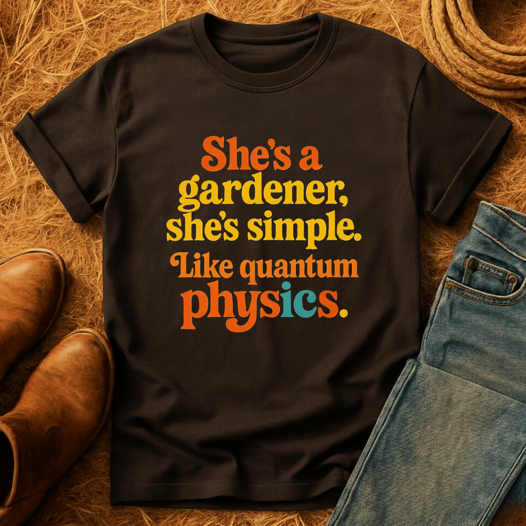 Gardener, Like Quantum Physics T-Shirt