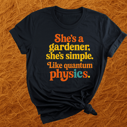 Gardener, Like Quantum Physics T-Shirt