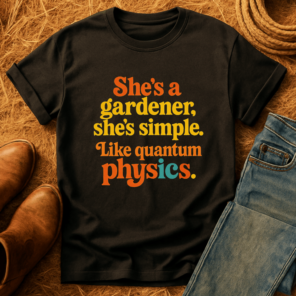 Gardener, Like Quantum Physics T-Shirt