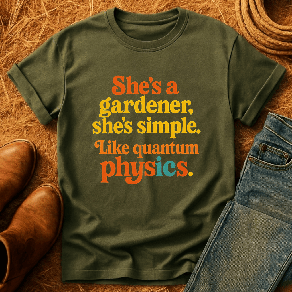 Gardener, Like Quantum Physics T-Shirt