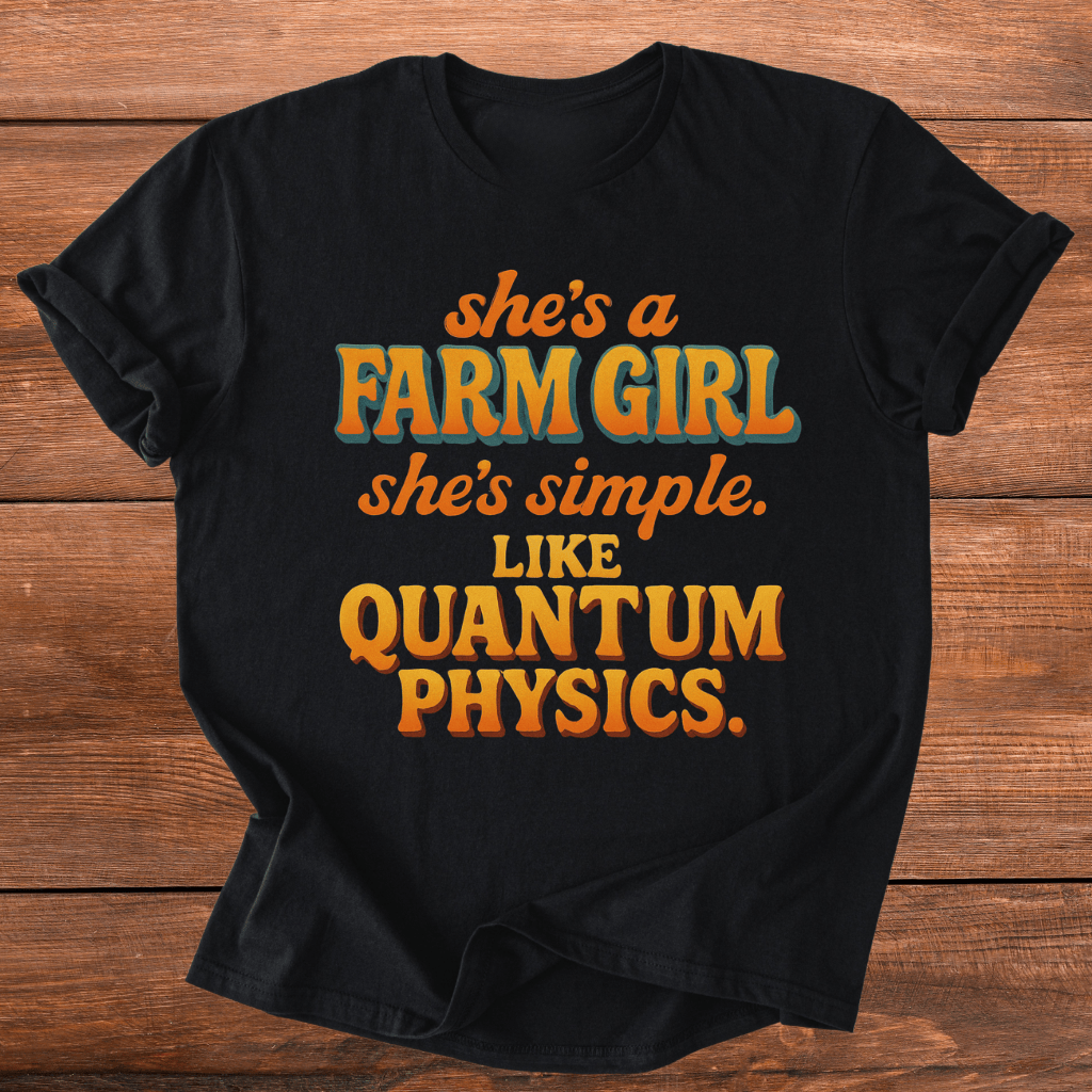 Farm Girl, Like Quantum Physics T-Shirt