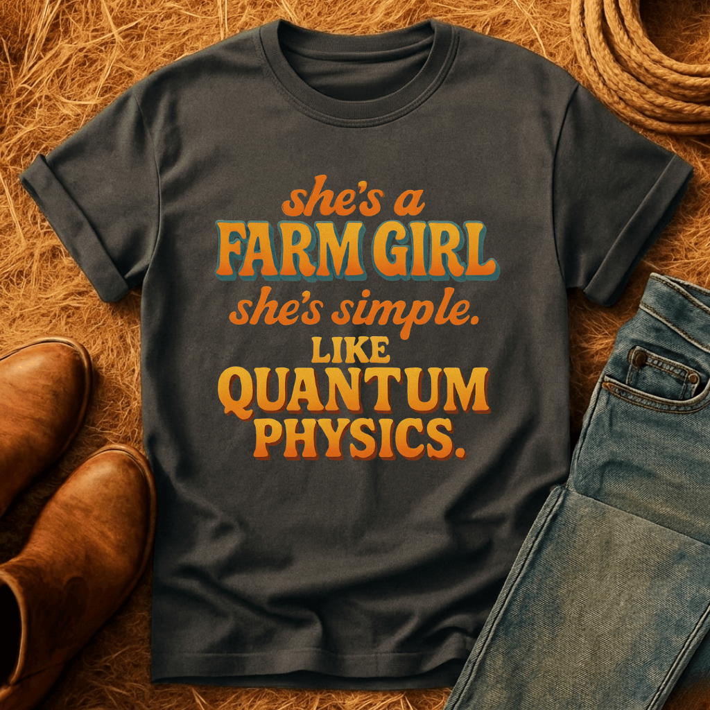 Farm Girl, Like Quantum Physics T-Shirt