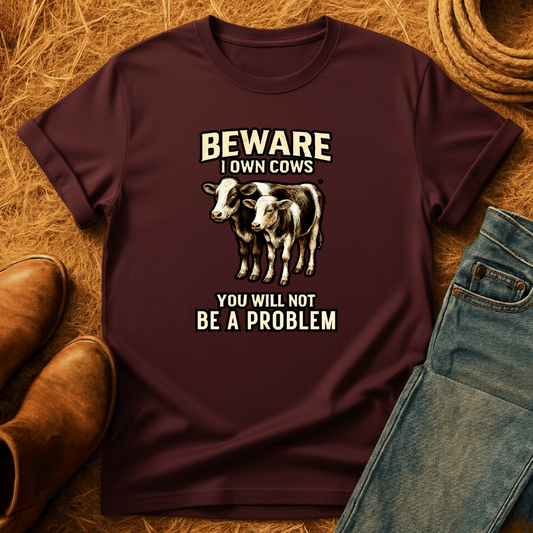 BEWARE! I Own CowsT-Shirt