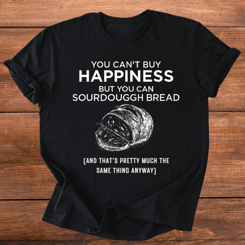 Money Can Buy Sourdough T-Shirt