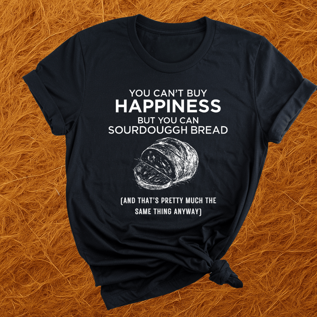 Money Can Buy Sourdough T-Shirt