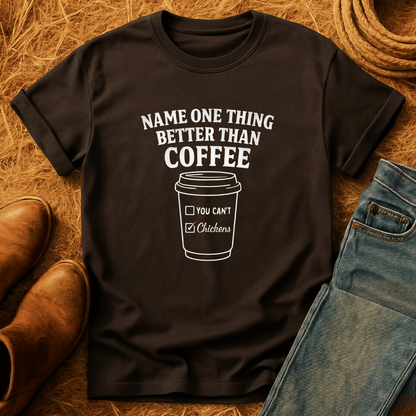 Chickens Better Than Coffee T-Shirt